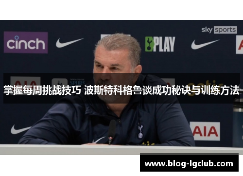 掌握每周挑战技巧 波斯特科格鲁谈成功秘诀与训练方法
