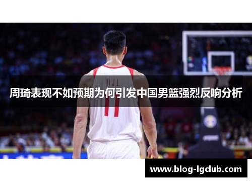 周琦表现不如预期为何引发中国男篮强烈反响分析