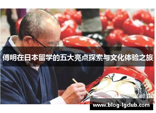 傅明在日本留学的五大亮点探索与文化体验之旅