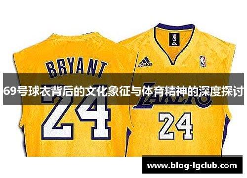 69号球衣背后的文化象征与体育精神的深度探讨