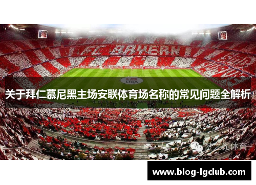 关于拜仁慕尼黑主场安联体育场名称的常见问题全解析