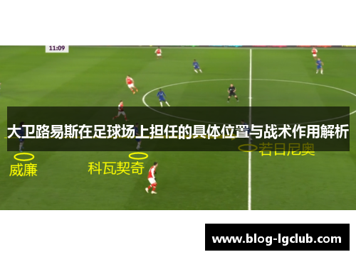 大卫路易斯在足球场上担任的具体位置与战术作用解析