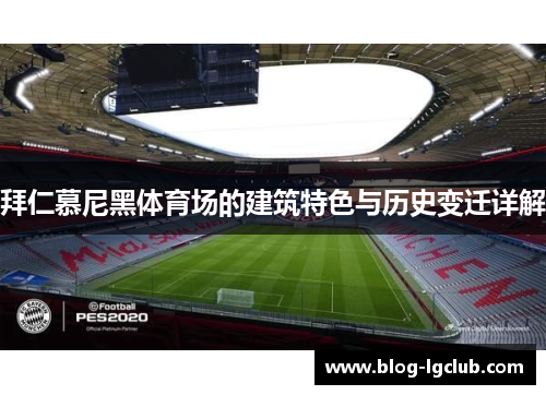 拜仁慕尼黑体育场的建筑特色与历史变迁详解